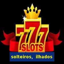 solteiros, ilhados e desesperados quem continua junto 3 temporada